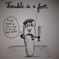 Trouble is a foot