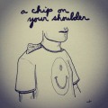 Chip on your shoulder