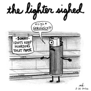 Badpuns, Bathroom, Pandemic, behappy, coronamemes, hoarding, lighter, lightercollector, lighters, lowbrowpopsurrealism, minneapolisartist, panicbuying, panicmode, peoplearestupid, pundemonium, pundemoniumnotpandemonium, shopping, stopbuyingallthetoiletpaper, strangeart, thelighterside, weirdoart