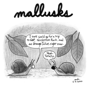 Animals, Badpuns, Pandemic, goshopping, lowbrowpopsurrealism, mall, mallofamerica, minneapolisartist, mollusk, orangejulius, pundemic, retail, shopping, shoppingaddict, shoppingmall, slugs, snail, snails, strangeart, weirdoart